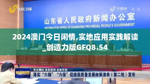 2024澳门今日闲情,实地应用实践解读_创造力版GFQ8.54