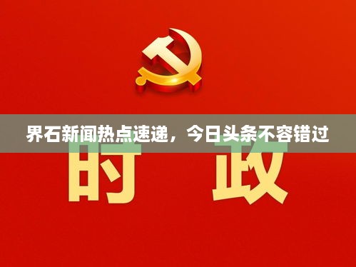 界石新闻热点速递，今日头条不容错过