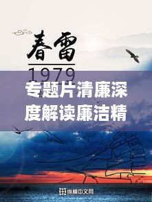 专题片清廉深度解读廉洁精神内涵与价值